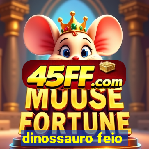 dinossauro feio